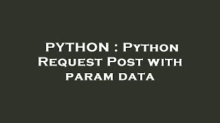 PYTHON : Python Request Post with param data