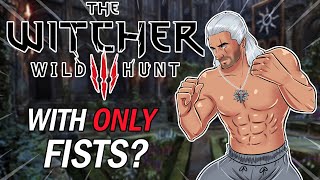 Can You Beat The Witcher 3 WITH ONLY Your FISTS?