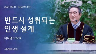 반드시 성취되는 인생 설계 (단1:8-17) 이병무목사 2021.08.15. 주일2부 세계로교회