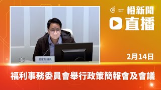 【直播】福利事務委員會舉行政策簡報會及會議（2022-02-14）