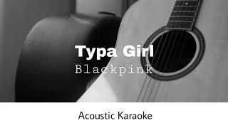 Blackpink - Typa Girl (Acoustic Karaoke)