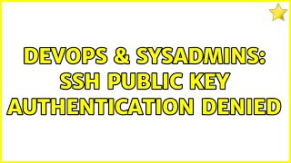 DevOps & SysAdmins: SSH Public Key Authentication denied (2 Solutions!!)