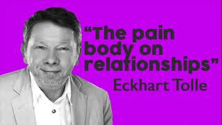 Eckhart Tolle Lessons - The Pain Body and how affects relationships