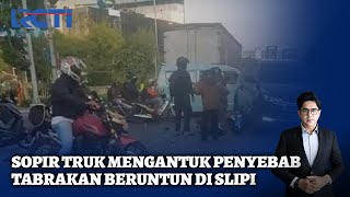 Sopir Truk Mengantuk jadi Penyebab Tabrakan Beruntun 8 Kendaraan di Slipi Jakbar - SIS 26/11