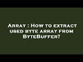 Array : How to extract used byte array from ByteBuffer?