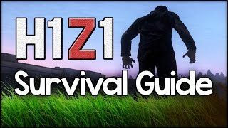 H1Z1 ► SURVIVAL GUIDE - Beginners Guide \u0026 Tutorial to H1Z1 Multiplayer