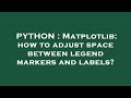 PYTHON : Matplotlib: how to adjust space between legend markers and labels?