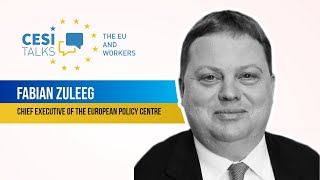 CESI Talks - The EU and workers with Fabian Zuleeg, Chief Executive of the European Policy Centre