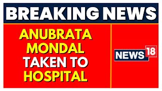 Anubrata Mondal News | Anubrata Mondal Taken To Hospital For Medical Check | Latest News | News18