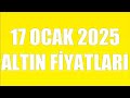 17 ocak 2025 altin fİyatlari tÜm ÇeŞİtler gram Çeyrek yarim tam bİlezİk ata reŞat ons gÜmÜŞ