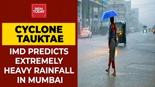 Cyclone Tauktae: IMD Warns Of 'Extremely Heavy Rainfall' In Mumbai For Next Few Hours| Breaking