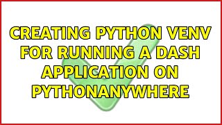 Creating Python venv for running a dash application on PythonAnywhere