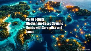 Palau Debuts Blockchain-Based Savings Bonds with Soramitsu and