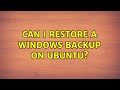 Can I restore a Windows backup on Ubuntu? (2 Solutions!!)