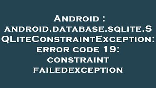 Android : android.database.sqlite.SQLiteConstraintException: error code 19: constraint failedexcepti