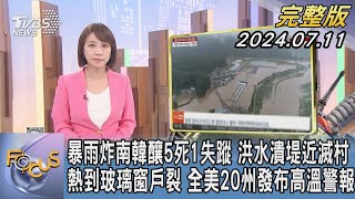 【1300完整版】暴雨炸南韓釀5死1失蹤 洪水潰堤近滅村 熱到玻璃窗戶裂 全美20州發布高溫警報｜詹舒涵｜FOCUS世界新聞20240711 @tvbsfocus