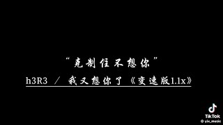 h3R3 - 我又想你了《變速版1.1x》