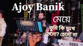 Meye । মেয়ে । Ajoy Banik ।। অসাধারণ একটি গান।মেয়ে   মেয়ে, তুমি কি দুঃখ চেনো? চেনো না।