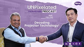 Unpixelated - The BenQ India Podcast | Episode 3 | Decoding Projector Technology