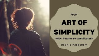 Art of Simplicity | Why I became so complicated? | Poem | Orphic Paracosm