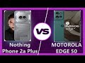 Motorola Edge 50 vs Nothing Phone 2a Plus: Detailed Comparison