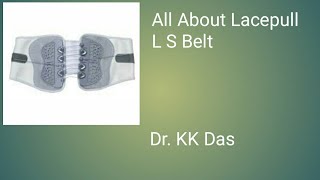 All about Lacepull L S belt- Dr. k k Das.