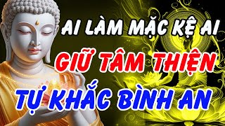 Phật Dạy: Ai Làm Mặc Kệ Ai – Giữ Tâm Thiện, Tự Khắc Bình An Cả Đời | Phật Pháp Linh Ứng
