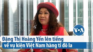 Đặng Thị Hoàng Yến lên tiếng về vụ kiện Việt Nam hàng tỉ đô la | VOA Tiếng Việt