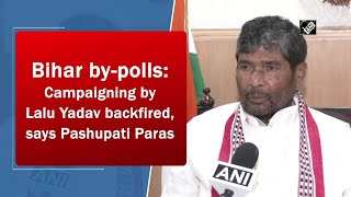 Bihar by-polls: Campaigning by Lalu Yadav backfired, says Pashupati Paras