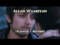 Allah Waariyan [Slowed + Reverb] | Yaariyan | Perfectly Slowed Use Headphones