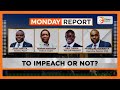 Monday Report | Should DP Gachagua face impeachment or not?