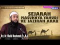 Sejarah masuknya Yahudi ke Jazirah Arab - Ust. Khalid Basalamah