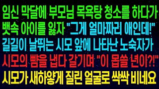 실화사연임신 막달에 목욕탕 청소를 하다가 아이 잃자  그게 얼마짜리 애인데!  길길이 날뛰는 시모 앞에 나타난 노숙자가 싸대기를 냅다 갈기자 시모가 살려달라고 싹싹 비는데