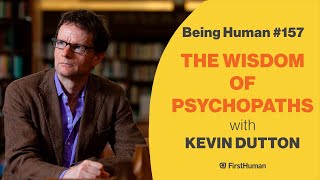 #157 THE WISDOM OF PSYCHOPATHS - KEVIN DUTTON | Being Human