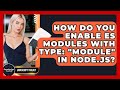 How Do You Enable ES Modules With Type: 