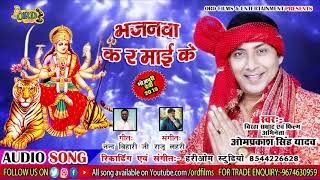 Devi Geet 2019 || Bhajanwa Ka Ra Maiya Ke || Om Prakash Yadav || Bhojpuri Song || भजनवा क र माई के