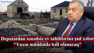 Deputatdan sənədsiz ev sahiblərinə şad xəbər - \