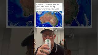 Australia is Moving 7 Cm North Every Year, It Is The Fastest Moving Continent. (grandpa)