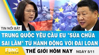 Tin thế giới mới nhất 5/11, Trung Quốc yêu cầu EU "sửa chữa sai lầm" từ hành động với Đài Loan, FBNC