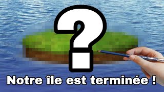 Notre île est terminée !!