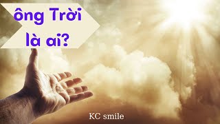 Bạn Biết bao nhiêu về ông Trời: Ông Trời là ai? @KCSmile