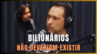 BILIONÁRIOS NAO DEVERIAM EXISTIR