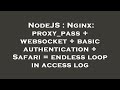 NodeJS : Nginx: proxy_pass + websocket + basic authentication + Safari = endless loop in access log