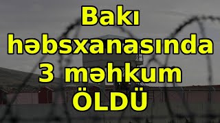 Bakı həbsxanasında 3 məhkum ÖLDÜ, xəbərlər, son xəbərlər, bugun