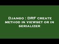 Django : DRF create method in viewset or in serializer