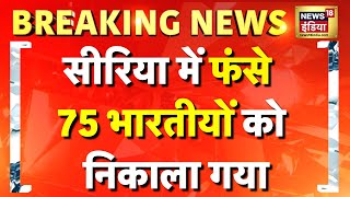 Breaking News: Syria में फंसे 75 भारतीयों को निकाला गया, जल्द भारत लौटं