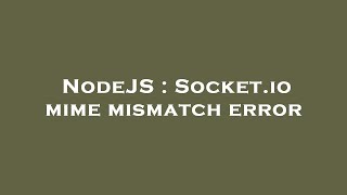 NodeJS : Socket.io mime mismatch error