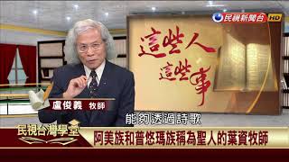 【民視台灣學堂】這些人這些事: 阿美族和普悠瑪族稱為聖人的葉資牧師 2017.11.27—盧俊義