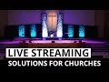 Live streaming solutions for churches