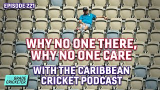 221. Why No One There, Why No One Care, with The Caribbean Cricket Podcast